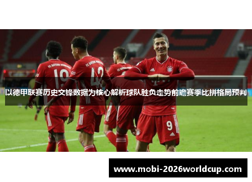 以德甲联赛历史交锋数据为核心解析球队胜负走势前瞻赛季比拼格局预判