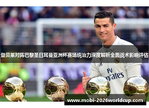 登贝莱对阵巴黎圣日耳曼亚洲杯赛场统治力深度解析全面战术影响评估 登贝莱对阵巴黎圣日耳曼亚洲杯赛场统治力深度解析全面战术影响评估