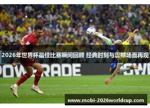 2026年世界杯最佳比赛瞬间回顾 经典时刻与震撼场面再现