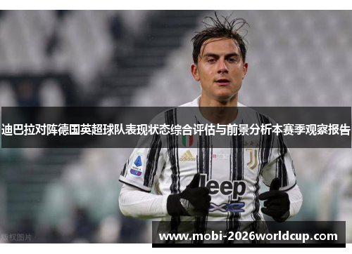 迪巴拉对阵德国英超球队表现状态综合评估与前景分析本赛季观察报告