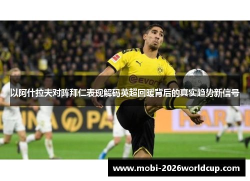 以阿什拉夫对阵拜仁表现解码英超回暖背后的真实趋势新信号