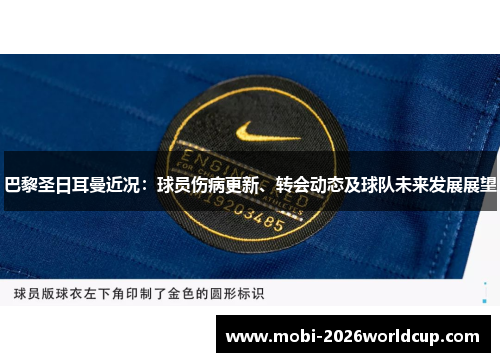 巴黎圣日耳曼近况:球员伤病更新、转会动态及球队未来发展展望 巴黎圣日耳曼近况:球员伤病更新、转会动态及球队未来发展展望