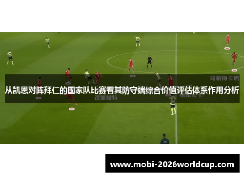 从凯恩对阵拜仁的国家队比赛看其防守端综合价值评估体系作用分析