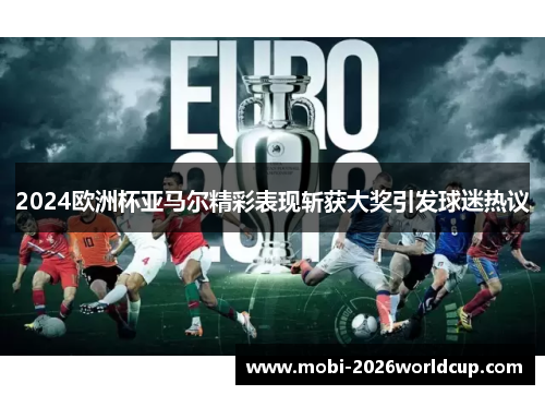2024欧洲杯亚马尔精彩表现斩获大奖引发球迷热议