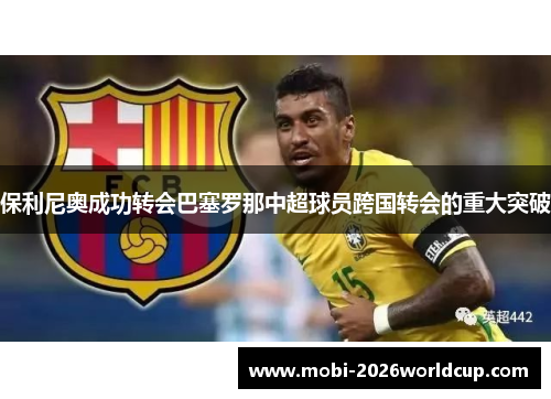 保利尼奥成功转会巴塞罗那中超球员跨国转会的重大突破