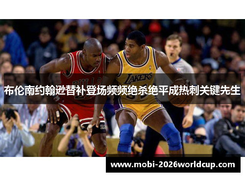 布伦南约翰逊替补登场频频绝杀绝平成热刺关键先生 布伦南约翰逊替补登场频频绝杀绝平成热刺关键先生